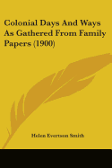 Colonial Days & Ways as Gathered from Family Papers