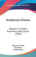 Swinburne's Dramas: Atalanta in Calydon; Erechtheus; Mary Stuart (1909)