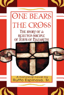 One Bears the Cross: The Story of a Rejected Disciple of Jesus of Nazareth