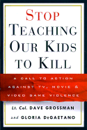 Stop Teaching Our Kids to Kill: A Call to Action Against TV, Movie & Video Game Violence