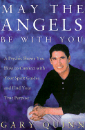 May the Angels Be with You: A Psychic Helps You Find Your Spirit Guides and Your True Purpose