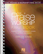 The Praise and Worship Fake Book: An Essential Tool for Worship Leaders, Praise Bands and Singers!