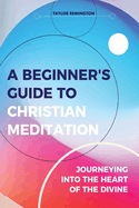 beginners guide to christian meditation journeying into the heart of the di