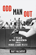 Odd Man Out: A Year on the Mound with a Minor League Misfit