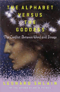 The Alphabet Versus the Goddess: The Conflict Between Word and Image
