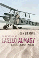 secret life of laszlo almasy the real english patient bierman john