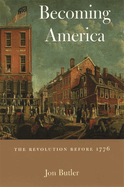 Becoming America: The Revolution Before 1776