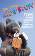 Kids' Stuff: Toys and the Changing World of American Childhood