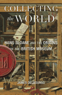 collecting the world hans sloane and the origins of the british museum