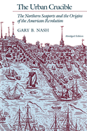 Urban Crucible: The Northern Seaports and the Origins of the American Revolution
