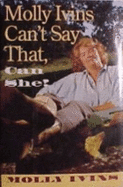 Molly Ivins Can't Say That Can She?