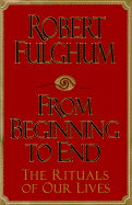 From Beginning to End: The Rituals of Our Lives