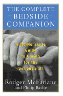The Complete Bedside Companion: A No-Nonsense Guide to Caring for the Seriously Ill