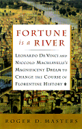 fortune is a river leonardo da vinci and niccolo machiavellis magnificent d