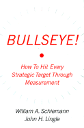 Bullseye!: Hitting Your Strategic Targets Through High-Impact Measurement