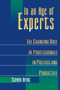 In an Age of Experts: The Changing Role of Professionals in Politics and Public Life