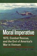 moral imperative 1972 combat rescue and the end of americas war in vietnam