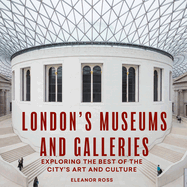 londons museums and galleries exploring the best of the citys art and cultu
