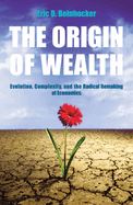The Origin of Wealth: Evolution, Complexity, and the Radical Remaking of Economics