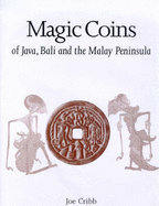 Magic Coins of Java, Bali, and the Malay Peninsula: Thirteenth to Twentieth Centuries: A Catalog Based on the Raffles Collection of Coin-Shaped Charms from Java in the British Museum
