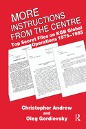 More Instructions from the Centre: Top Secret Files on KGB Global Operations 1975-1985