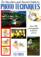 The Question-And-Answer Guide to Photo Techniques: Over 200 Photographic Problems Solved
