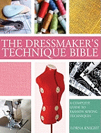 The Dressmaker's Technique Bible: A Complete Guide to Fashion Sewing Techniques