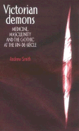 Victorian Demons: Medicine, Masculinity, and the Gothic at the Fin-de-Siecle