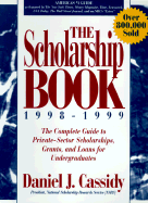 The Scholarship Book 1998 - 1999: The Complete Guide to Private-Sector Scholarships, Grants, and Loans for Undergraduates Daniel J. Cassidy