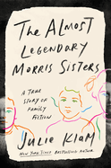 almost legendary morris sisters a true story of family fiction