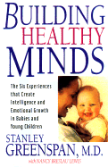 Building Healthy Minds: The Six Experiences That Create Intelligence and Emotional Growth in Babies and Young Children