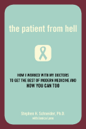The Patient from Hell: How I Worked with My Doctors to Get the Best of Modern Medicine and How You Can Too