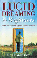 lucid dreaming for beginners simple techniques for creating interactive dre