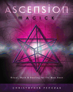 Ascension Magick: Ritual, Myth & Healing for the New Aeon