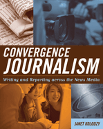 Convergence Journalism: Writing and Reporting Across the News Media