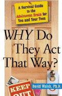 Why Do They Act That Way?: A Survival Guide to the Adolescent Brain for You and Your Teen