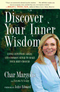 Discover Your Inner Wisdom: Using Intuition, Logic and Common Sense to Make Your Best Choices for Life, Health, Finances and Relationships