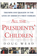 All the Presidents' Children: Triumph and Tragedy in the Lives of America's First Families
