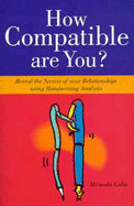 How Compatible Are You?: Reveal the Secrets of Your Relationships Using Handwriting Analysis