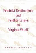 Feminist Destinations and Further Essays on Virginia Woolf