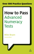 How to Pass Advanced Numeracy Tests: Improve Your Scores in Numerical Reasoning and Data Interpretation Psychometric Tests (Testing Series)