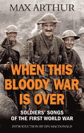 When This Bloody War Is Over: Soldiers' Songs of the First World War