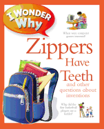 I Wonder Why Zippers Have Teeth: And Other Questions about Inventions