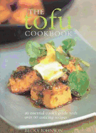 The Tofu Cookbook: An Essential Cook's Guide with Over 60 Enticing Recipes
