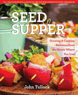 seed to supper growing and cooking great food no matter where you live 100