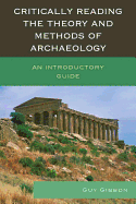 critically reading the theory and methods of archaeology an introductory gu