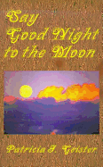 Say Good Night to the Moon Patricia J. Geister