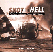 Shot to Hell: The Stories and Photos of Ravaged WWII Warbirds