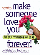 How to Make Someone Love You Forever!: In 90 Minutes or Less