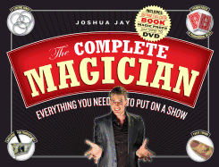 The Complete Magician: Everything You Need to Put on a Show